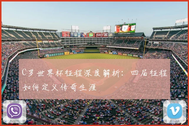 C罗世界杯征程深度解析：四届征程如何定义传奇生涯
