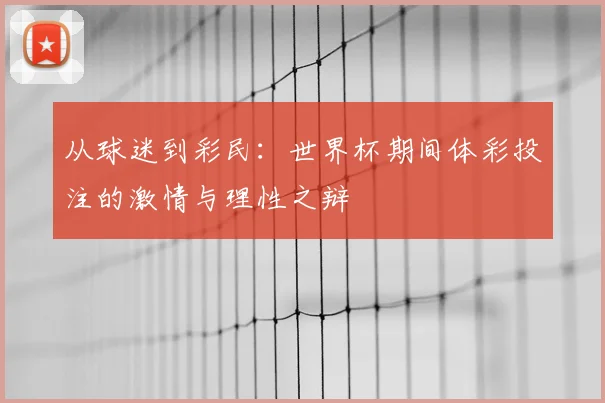 从球迷到彩民：世界杯期间体彩投注的激情与理性之辩