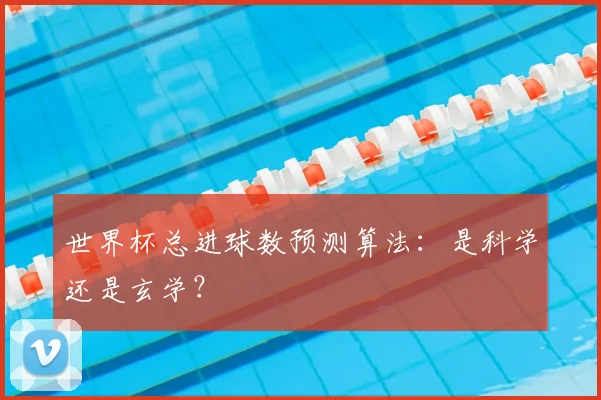 世界杯总进球数预测算法：是科学还是玄学？