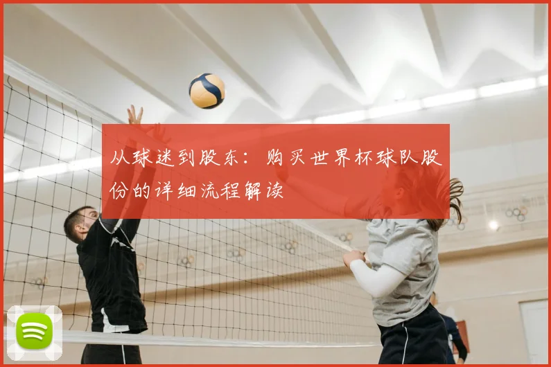从球迷到股东：购买世界杯球队股份的详细流程解读
